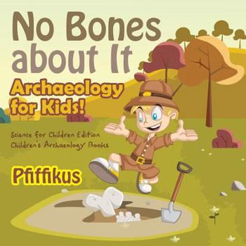 Paperback No Bones about It - Archaeology for Kids!: Science for Children Edition - Children's Archaeology Books Book