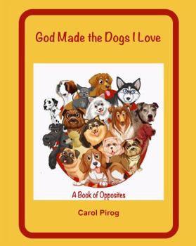 Paperback God Made the Dogs I Love: A Book of Opposites (This I Know) Book