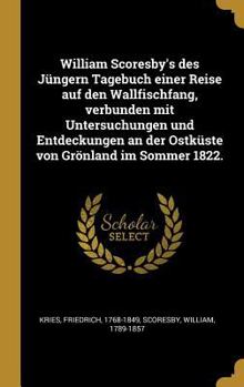 Hardcover William Scoresby's des Jüngern Tagebuch einer Reise auf den Wallfischfang, verbunden mit Untersuchungen und Entdeckungen an der Ostküste von Grönland [German] Book