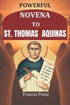POWERFUL NOVENA TO ST. THOMAS AQUINAS: History, Chaplet Prayer of St. Thomas Aquinas. Litany to St. Thomas Aquinas. For Students, Scholars, ... and Wisdom, Publishers, Against storms.