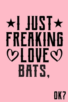 I Just Freaking Love Bats Ok: Animal Shelters or Rescues Adoption Notebook Flower Wide Ruled Lined Journal 6x9 Inch ( Legal ruled ) Family Gift Idea Mom Dad or Kids in Holidays - Cute Pink Cover