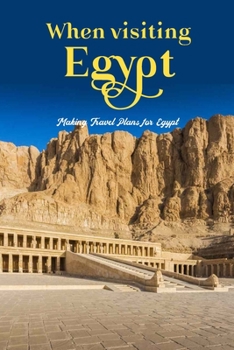 When visiting Egypt: Making Travel Plans for Egypt: Organizing a Trip to Egypt.