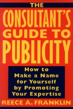 Paperback The Consultant's Guide to Publicity: How to Make a Name for Yourself by Promoting Your Expertise Book