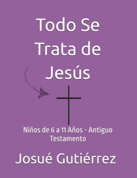 Paperback Todo Se Trata de Jesús: Niños de 6 a 11 Años [Spanish] Book