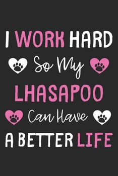 I Work Hard So My LhasaPoo Can Have A Better Life: Lined Journal, 120 Pages, 6 x 9, LhasaPoo Dog Gift Idea, Black Matte Finish (I Work Hard So My LhasaPoo Can Have A Better Life Journal)
