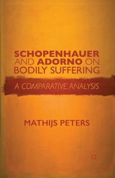 Paperback Schopenhauer and Adorno on Bodily Suffering: A Comparative Analysis Book