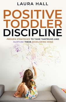 Paperback Positive Toddler Discipline: Proven Strategies to Tame Tantrums and Nurture Their Developing Mind Book