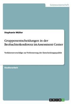 Paperback Gruppenentscheidungen in der Beobachterkonferenz im Assessment Center: Verfahrensvorschläge zur Verbesserung der Entscheidungsqualität [German] Book
