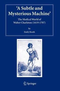 Paperback A Subtle and Mysterious Machine: The Medical World of Walter Charleton (1619-1707) Book