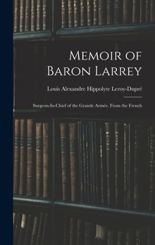 Memoir of Baron Larrey: Surgeon-In-Chief of the Grande Arm�e. From the French