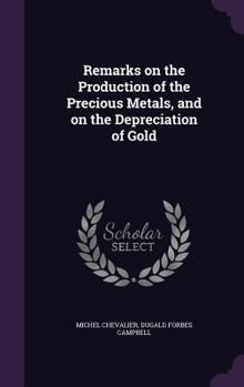 Hardcover Remarks on the Production of the Precious Metals, and on the Depreciation of Gold Book