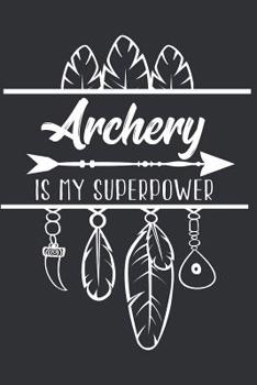 Archery Is My Superpower: Journal for People Who Love Archery
