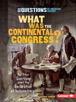 What Was the Continental Congress?: And Other Questions about the Declaration of Independence - Book  of the Six Questions of American History
