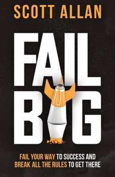 Paperback Fail Big: Fail Your Way to Success and Break All the Rules to Get There: Fail Your Way to Success and Break All the Rules to Get Book