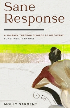 Paperback Sane Response: A Journey Through Divorce To Discovery. Sometimes, It Rhymes. Book