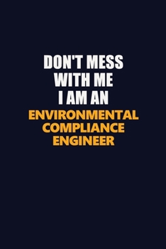 Paperback Don't Mess With Me Because I Am An Environmental Compliance Engineer: Career journal, notebook and writing journal for encouraging men, women and kids Book