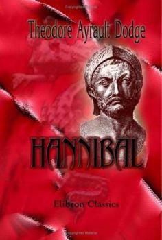 Hannibal: A History of the Art of War Among the Carthaginians and Romans Down to the Battle of Pydna, 168 B.C., With a Detailed Account of the Second Punic War - Book  of the Great Captains