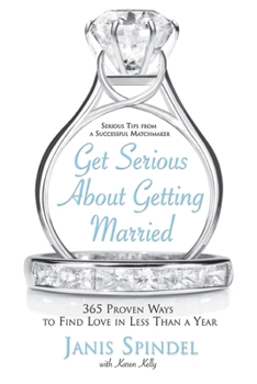Paperback Get Serious about Getting Married: 365 Proven Ways to Find Love in Less Than a Year Book