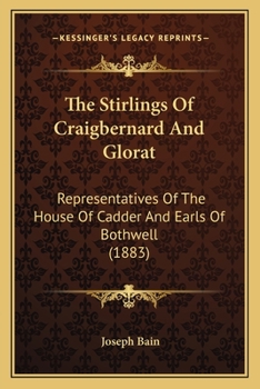 Paperback The Stirlings Of Craigbernard And Glorat: Representatives Of The House Of Cadder And Earls Of Bothwell (1883) Book