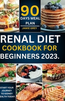 Paperback Renal Diet Cookbook for Beginners 2023: Start Your Journey to Kidney Health Today. Book