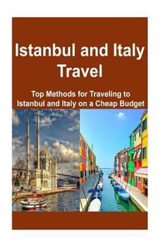 Paperback Istanbul and Italy Travel: Top Methods for Traveling to Istanbul and Italy on a: Istanbul, Istanbul Travel, Italy, Italy Travel, Italy Trip Book