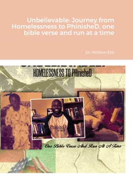 Hardcover Unbelievable: Journey from Homelessness to PhinisheD, one bible verse and run at a time Book