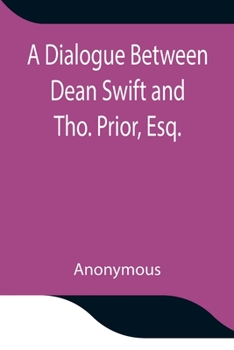 Paperback A Dialogue Between Dean Swift And Tho. Prior, Esq. In The Isles Of St. Patrick'S Church, Dublin, On That Memorable Day, October 9Th, 1753 Book