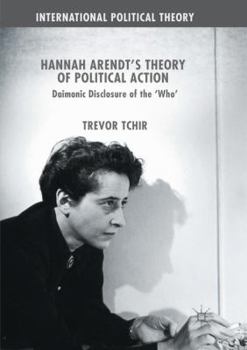 Paperback Hannah Arendt's Theory of Political Action: Daimonic Disclosure of the 'Who' Book