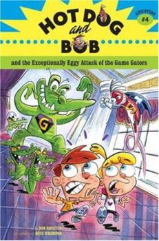 Hot Dog and Bob Adventure 4: and the Exceptionally Eggy Attack of the Game Gators (Hot Dog and Bob) - Book #4 of the Hot Dog and Bob