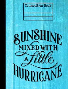 Sunshine Mixed with Hurricane Composition Notebook - Wide Ruled : 7. 44 X 9. 69 - 200 Pages