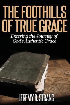 Paperback The Foothills of True Grace: Entering the Journey of God's Authentic Grace Book