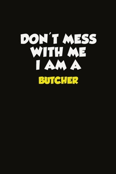 Paperback Don't Mess With Me I Am A Butcher: Career journal, notebook and writing journal for encouraging men, women and kids. A framework for building your car Book