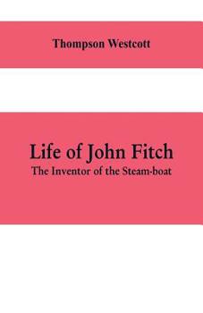 Life Of John Fitch: The Inventor Of The Steamboat