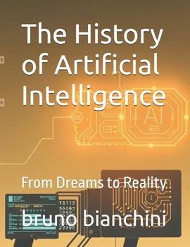 The History of Artificial Intelligence: From Dreams to Reality