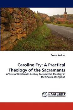 Caroline Fry: A Practical Theology of the Sacraments: A View of Nineteenth-Century Sacramental Theology in the Church of England