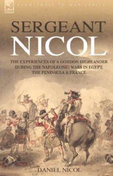 Paperback Sergeant Nicol: The Experiences of a Gordon Highlander During the Napoleonic Wars in Egypt, the Peninsula and France Book