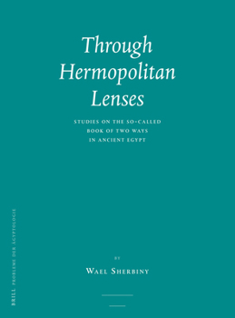 Hardcover Through Hermopolitan Lenses: Studies on the So-Called Book of Two Ways in Ancient Egypt Book
