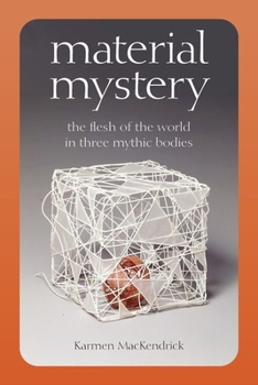 Hardcover Material Mystery: The Flesh of the World in Three Mythic Bodies Book