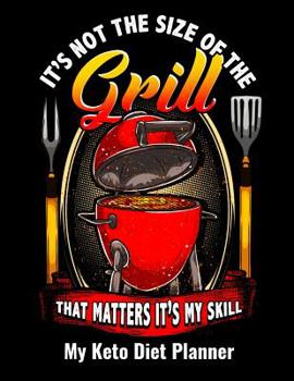 Paperback It's Not The Size Of The Gril That Matters It's My Skill My Keto Diet Planner: Keto Activity Progress Weight Loss Tracker for Men Book