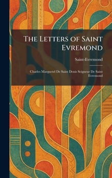 The Letters of Saint Evremond: Charles Marguetel De Saint Denis Seigneur De Saint Evremond