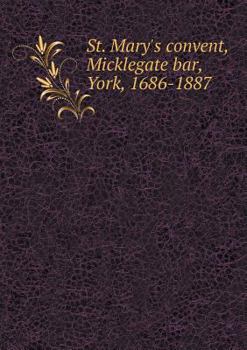 Paperback St. Mary's convent, Micklegate bar, York, 1686-1887 Book