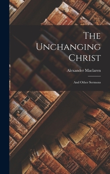 Hardcover The Unchanging Christ: And Other Sermons Book