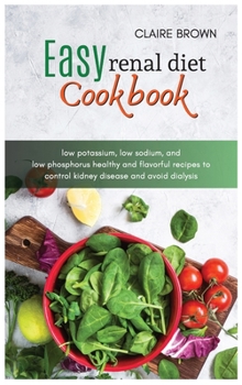 Hardcover Easy Renal Diet Cookbook: low potassium, low sodium, and low phosphorus healthy and flavourful recipes to control kidney disease and avoid dialy Book