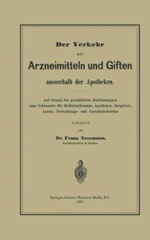 Der Verkehr Mit Arzneimitteln Und Giften Ausserhalb Der Apotheken: Auf Grund Der Gesetzlichen Bestimmungen Zum Gebrauche Fur Medizinalbeamte, Apotheker, Drogisten, Aerzte, Verwaltungs- Und Gerichtsbeh