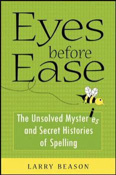 Hardcover Eyes Before Ease: The Unsolved Mysteries and Secret Histories of Spelling Book