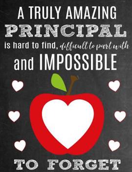A Truly Amazing Principal Is Hard To Find, Difficult To Part With And Impossible To Forget: Thank You Appreciation Gift for School Principals: Notebook | Journal | Diary for World's Best Principal