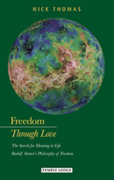 Paperback Freedom Through Love: The Search for Meaning in Life: Rudolf Steiner's Philosophy of Freedom Book