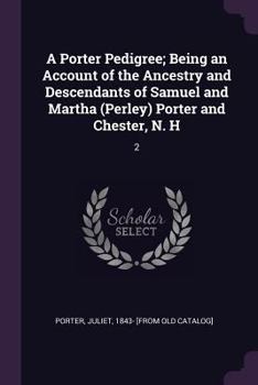 A Porter Pedigree; Being an Account of the Ancestry and Descendants of Samuel and Martha (Perley) Porter and Chester, N. H: 2