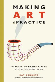 Paperback Making Art a Practice: How to Be the Artist You Are Book