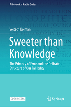 Hardcover Sweeter Than Knowledge: The Primacy of Error and the Delicate Structure of Our Fallibility Book